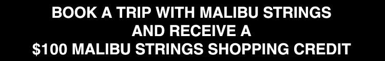 Book a trip with Malibu Strings and get a $100 Malibu Strings Shopping Credit